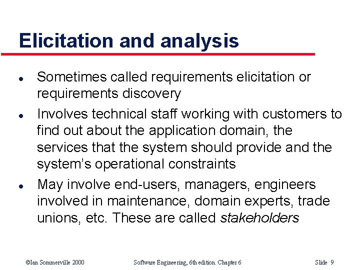 Elicitation and analysis l l l Sometimes called requirements elicitation or requirements discovery Involves