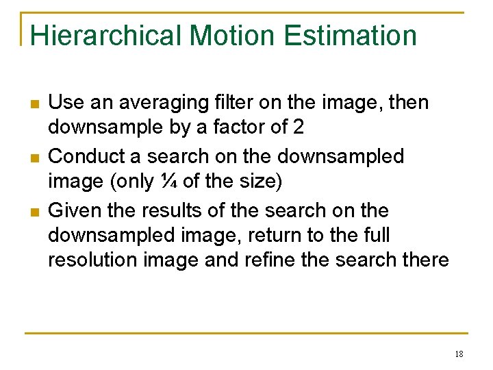 Hierarchical Motion Estimation n Use an averaging filter on the image, then downsample by