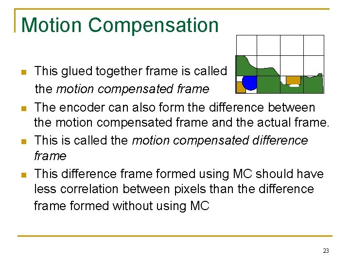 Motion Compensation n n This glued together frame is called the motion compensated frame