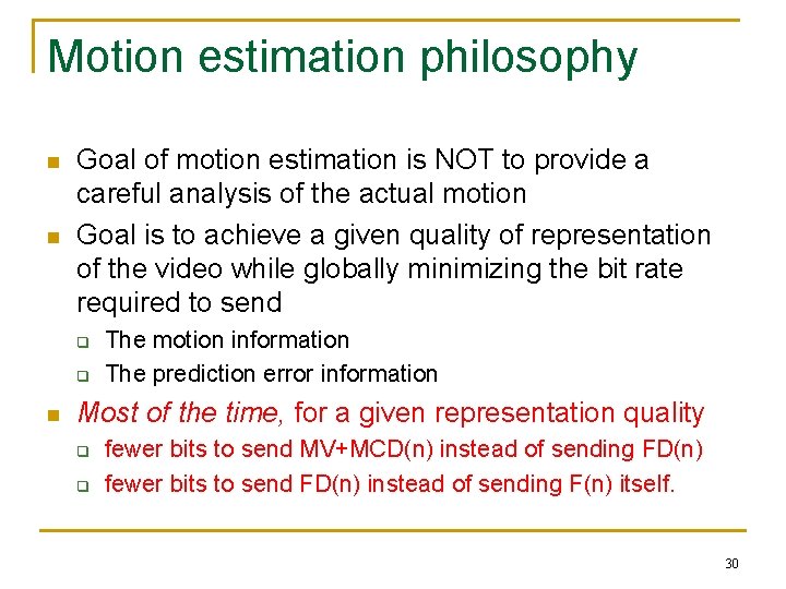 Motion estimation philosophy n n Goal of motion estimation is NOT to provide a