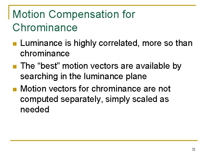 Motion Compensation for Chrominance n n n Luminance is highly correlated, more so than