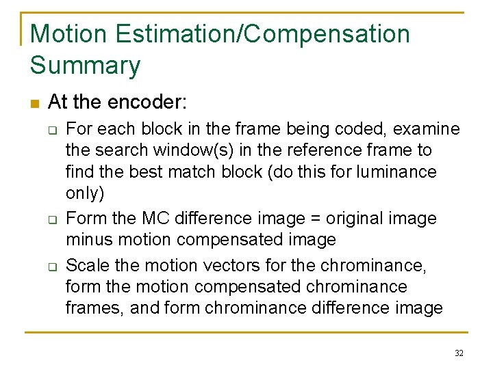 Motion Estimation/Compensation Summary n At the encoder: q q q For each block in