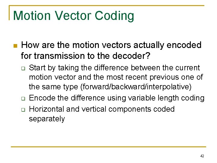 Motion Vector Coding n How are the motion vectors actually encoded for transmission to