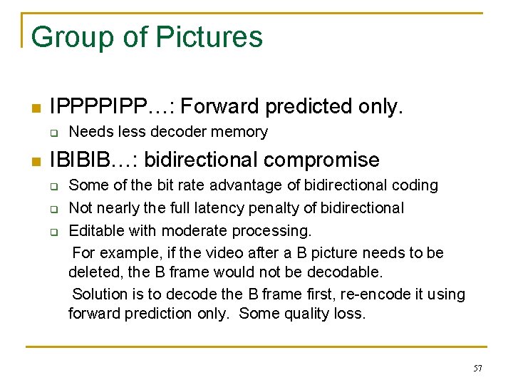 Group of Pictures n IPPPPIPP…: Forward predicted only. q n Needs less decoder memory