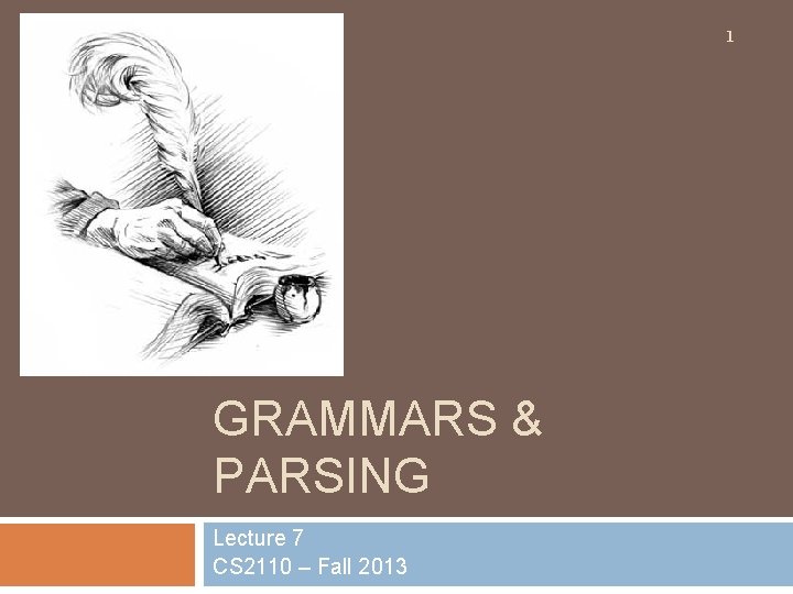 1 GRAMMARS & PARSING Lecture 7 CS 2110 – Fall 2013 