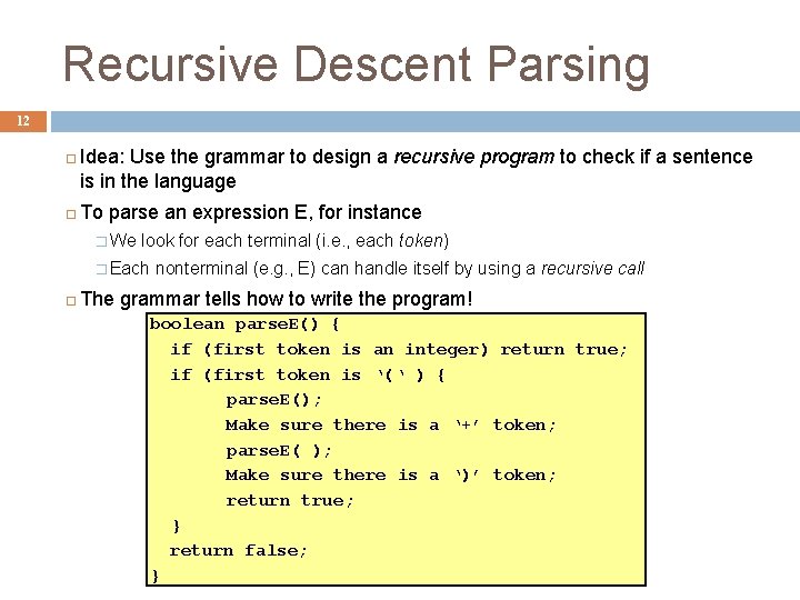Recursive Descent Parsing 12 Idea: Use the grammar to design a recursive program to