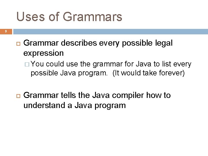 Uses of Grammars 9 Grammar describes every possible legal expression � You could use