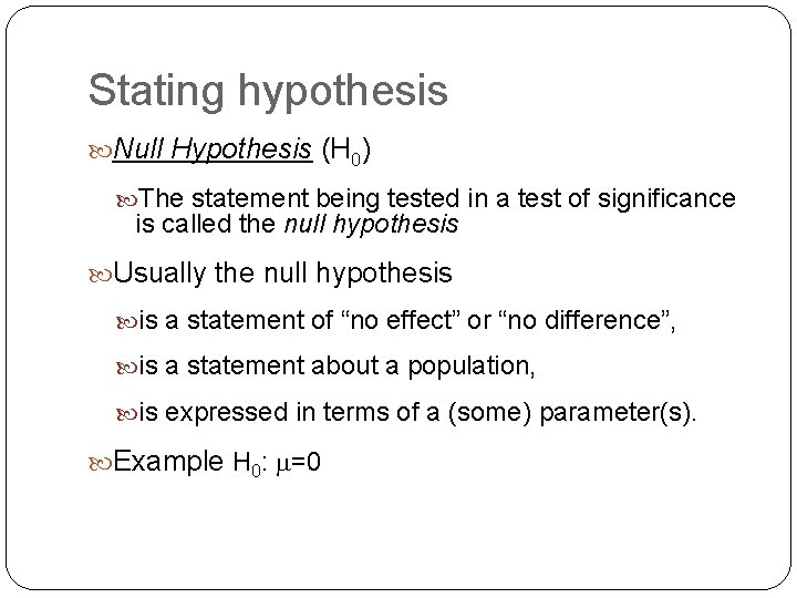 Stating hypothesis Null Hypothesis (H 0) The statement being tested in a test of