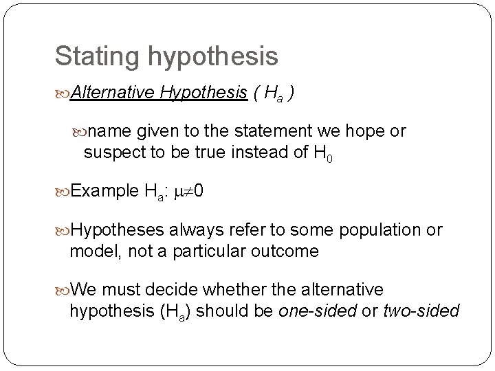 Stating hypothesis Alternative Hypothesis ( Ha ) name given to the statement we hope