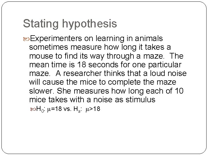 Stating hypothesis Experimenters on learning in animals sometimes measure how long it takes a
