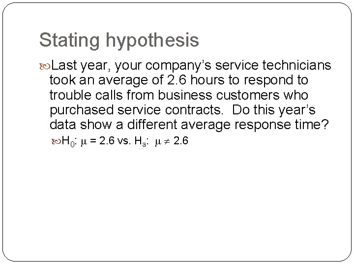 Stating hypothesis Last year, your company’s service technicians took an average of 2. 6