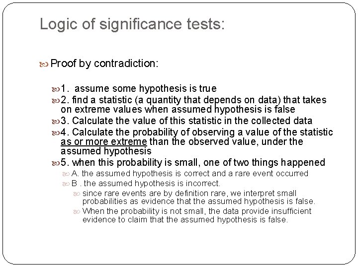Logic of significance tests: Proof by contradiction: 1. assume some hypothesis is true 2.