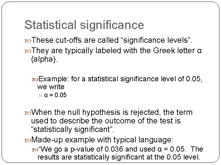 Statistical significance These cut-offs are called “significance levels”. They are typically labeled with the