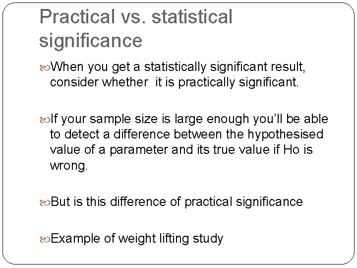 Practical vs. statistical significance When you get a statistically significant result, consider whether it