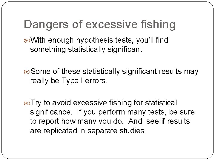 Dangers of excessive fishing With enough hypothesis tests, you’ll find something statistically significant. Some