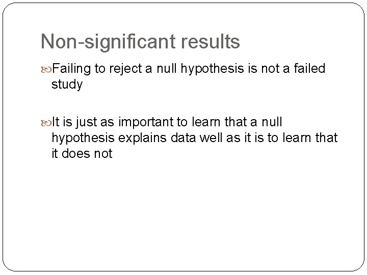 Non-significant results Failing to reject a null hypothesis is not a failed study It