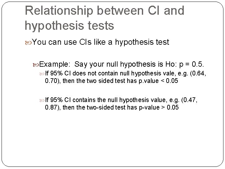 Relationship between CI and hypothesis tests You can use CIs like a hypothesis test
