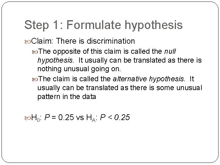 Step 1: Formulate hypothesis Claim: There is discrimination The opposite of this claim is