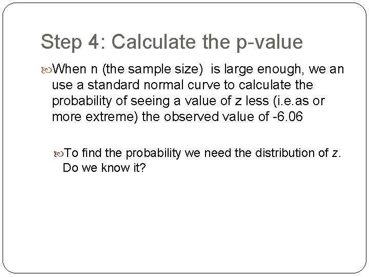 Step 4: Calculate the p-value When n (the sample size) is large enough, we