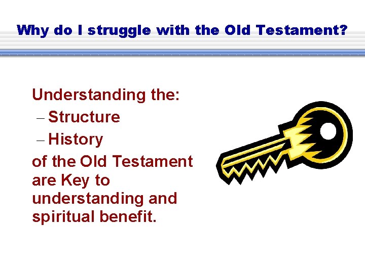 Why do I struggle with the Old Testament? Understanding the: – Structure – History