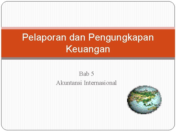 Pelaporan dan Pengungkapan Keuangan Bab 5 Akuntansi Internasional 