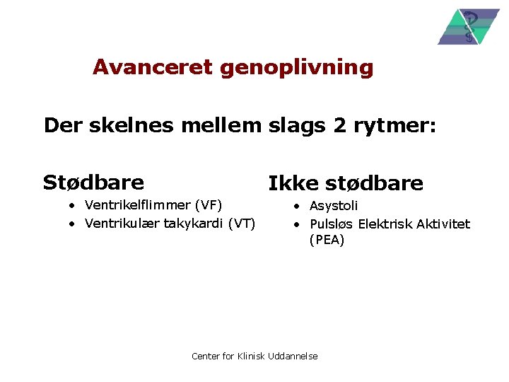 Avanceret genoplivning Der skelnes mellem slags 2 rytmer: Stødbare Ikke stødbare • Ventrikelflimmer (VF)