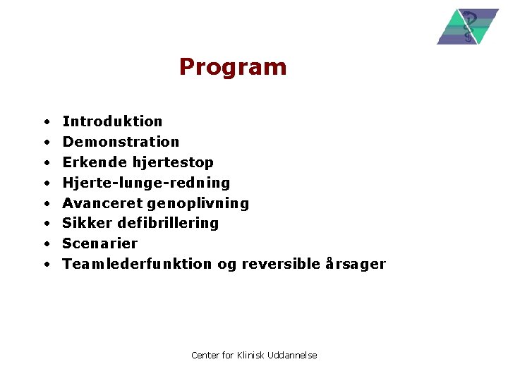 Program • • Introduktion Demonstration Erkende hjertestop Hjerte-lunge-redning Avanceret genoplivning Sikker defibrillering Scenarier Teamlederfunktion