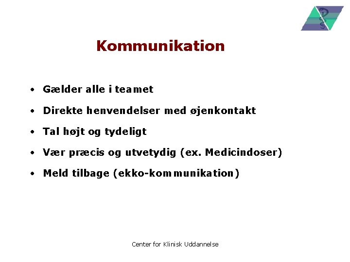 Kommunikation • Gælder alle i teamet • Direkte henvendelser med øjenkontakt • Tal højt