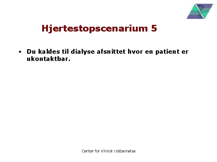 Hjertestopscenarium 5 • Du kaldes til dialyse afsnittet hvor en patient er ukontaktbar. Center