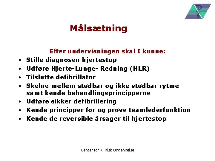 Målsætning • • Efter undervisningen skal I kunne: Stille diagnosen hjertestop Udføre Hjerte-Lunge- Redning