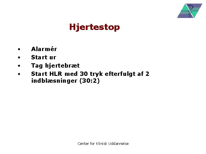 Hjertestop • • Alarmér Start ur Tag hjertebræt Start HLR med 30 tryk efterfulgt