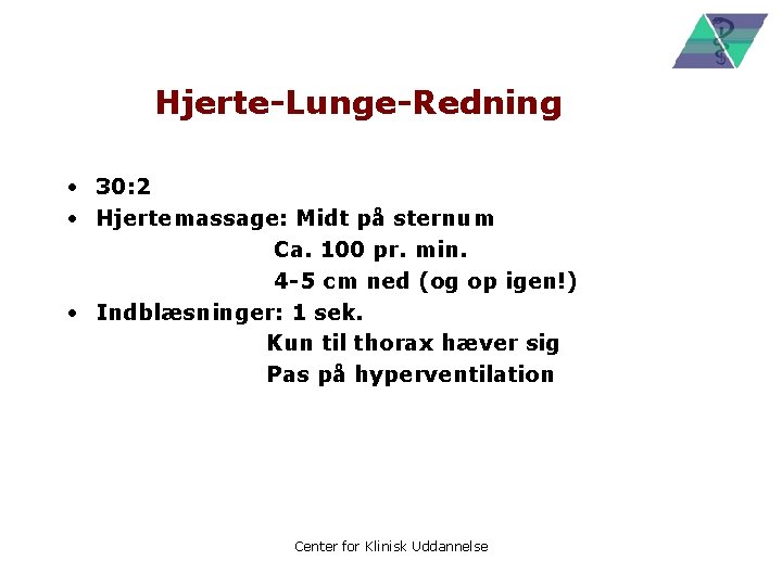 Hjerte-Lunge-Redning • 30: 2 • Hjertemassage: Midt på sternum Ca. 100 pr. min. 4