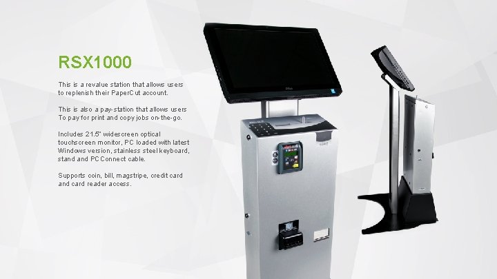 RSX 1000 This is a revalue station that allows users to replenish their Paper.