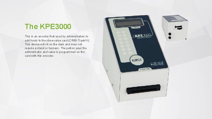 The KPE 3000 This is an encoder that used by administrators to add funds
