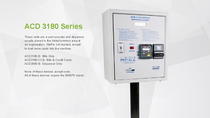 ACD 3180 Series These units are a card encoder and dispenser usually placed in