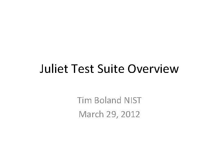 Juliet Test Suite Overview Tim Boland NIST March 29, 2012 