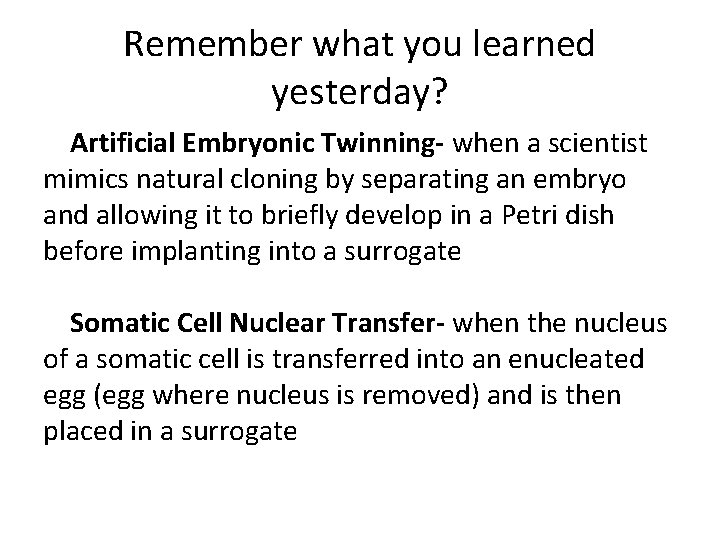 Remember what you learned yesterday? Artificial Embryonic Twinning- when a scientist mimics natural cloning