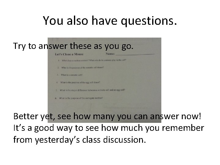 You also have questions. Try to answer these as you go. Better yet, see