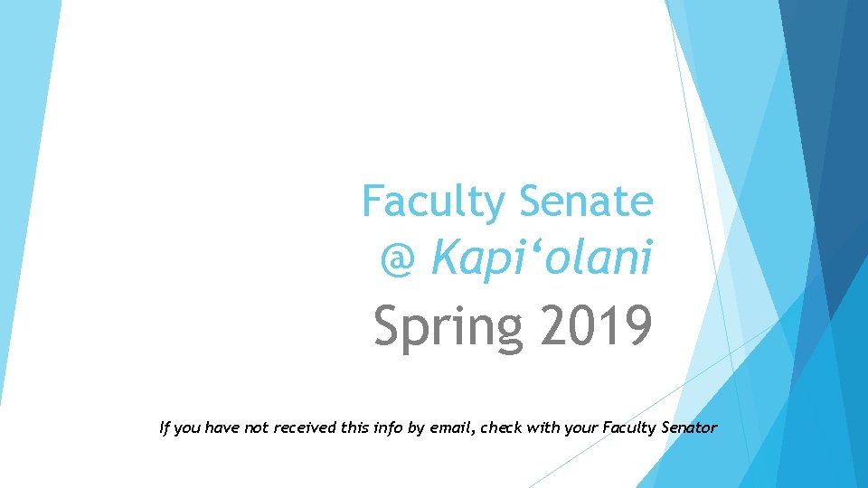 Faculty Senate @ Kapi‘olani Spring 2019 If you have not received this info by Faculty Senate @ Kapi‘olani Spring 2019 If you have not received this info by