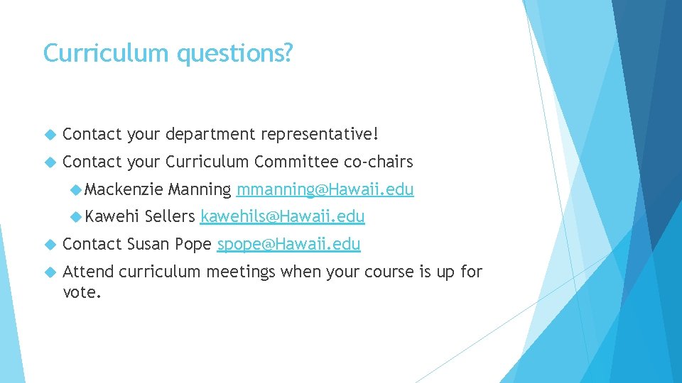 Curriculum questions? Contact your department representative! Contact your Curriculum Committee co-chairs Mackenzie Kawehi Manning Curriculum questions? Contact your department representative! Contact your Curriculum Committee co-chairs Mackenzie Kawehi Manning