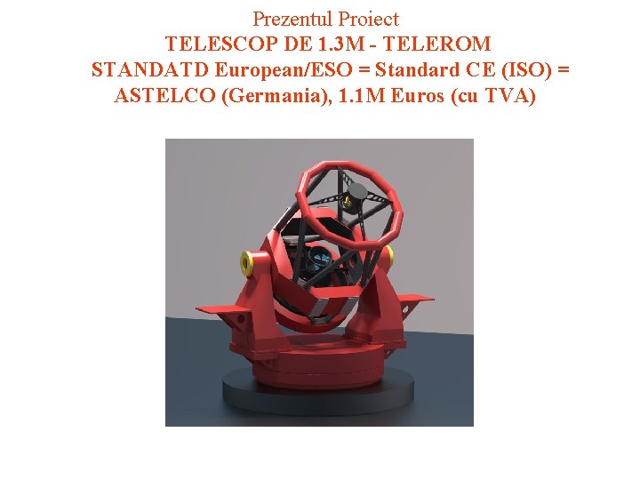 Prezentul Proiect TELESCOP DE 1. 3 M - TELEROM STANDATD European/ESO = Standard CE