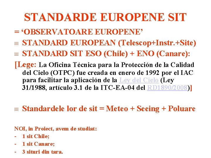 STANDARDE EUROPENE SIT = ‘OBSERVATOARE EUROPENE’ STANDARD EUROPEAN (Telescop+Instr. +Site) STANDARD SIT ESO (Chile)