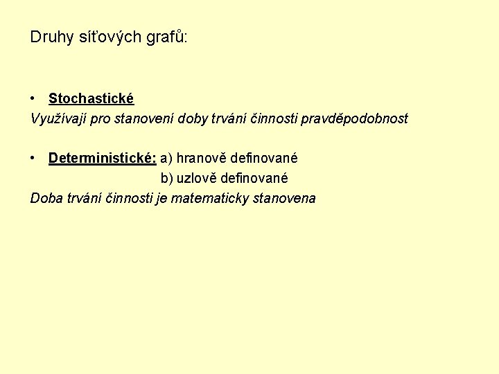 Druhy síťových grafů: • Stochastické Využívají pro stanovení doby trvání činnosti pravděpodobnost • Deterministické: