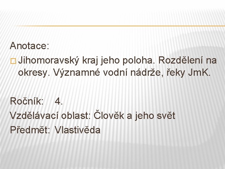 Anotace: � Jihomoravský kraj jeho poloha. Rozdělení na okresy. Významné vodní nádrže, řeky Jm.