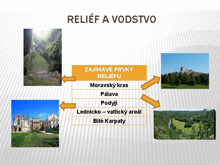 RELIÉF A VODSTVO ZAJÍMAVÉ PRVKY RELIÉFU Moravský kras Pálava Podyjí Lednicko – valtický areál