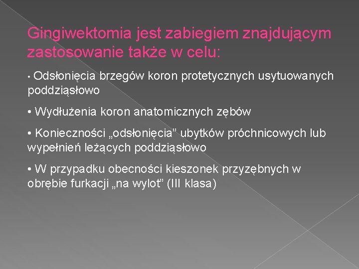 Gingiwektomia jest zabiegiem znajdującym zastosowanie także w celu: • Odsłonięcia brzegów koron protetycznych usytuowanych