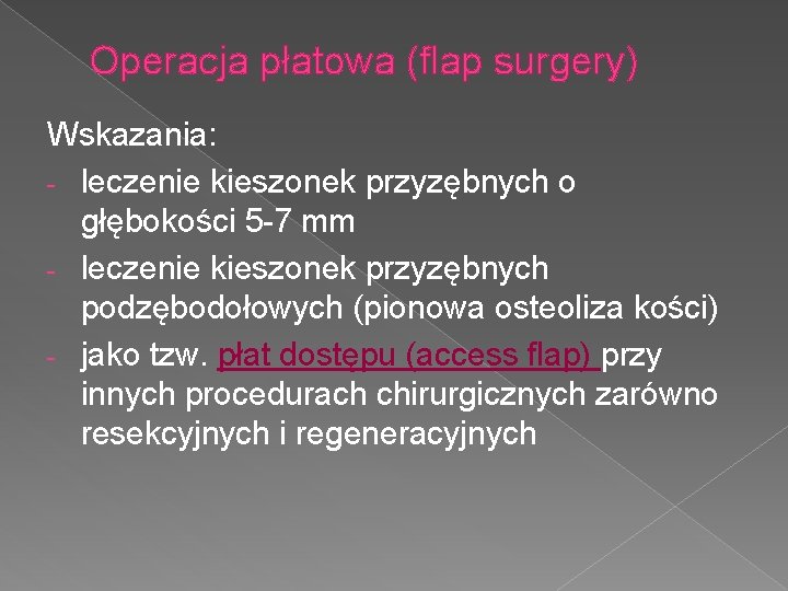 Operacja płatowa (flap surgery) Wskazania: - leczenie kieszonek przyzębnych o głębokości 5 -7 mm