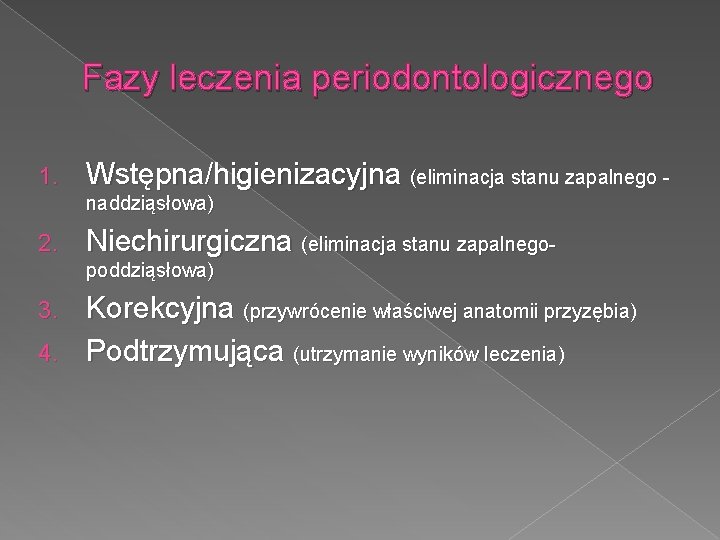 Fazy leczenia periodontologicznego 1. Wstępna/higienizacyjna (eliminacja stanu zapalnego - naddziąsłowa) 2. Niechirurgiczna (eliminacja stanu