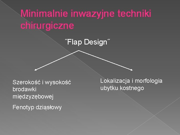 Minimalnie inwazyjne techniki chirurgiczne ˝Flap Design˝ Szerokość i wysokość brodawki międzyzębowej Fenotyp dziąsłowy Lokalizacja