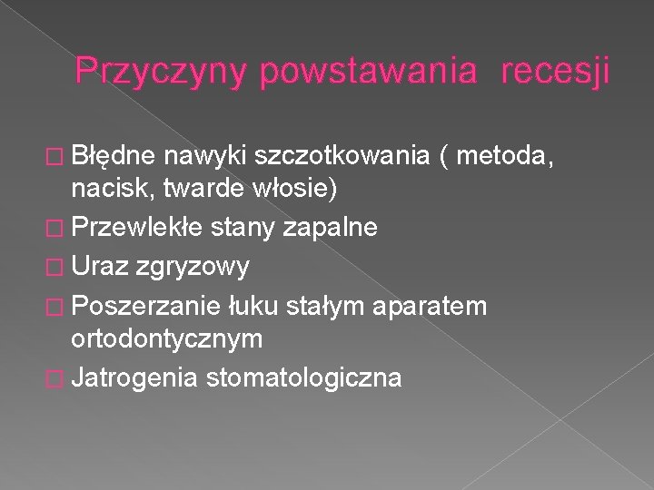 Przyczyny powstawania recesji � Błędne nawyki szczotkowania ( metoda, nacisk, twarde włosie) � Przewlekłe